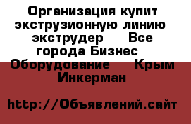 Организация купит экструзионную линию (экструдер). - Все города Бизнес » Оборудование   . Крым,Инкерман